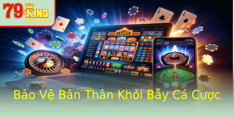 Bảo Vệ Bản Thân Khỏi Bẫy Cá Cược