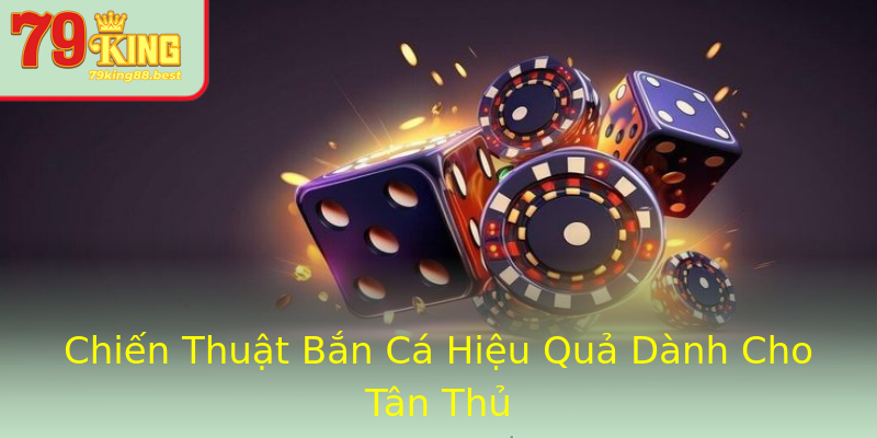 Chiến Thuật Bắn Cá Hiệu Quả Dành Cho Tân Thủ Chiến Thuật Bắn Cá Hiệu Quả Dành Cho Tân Thủ