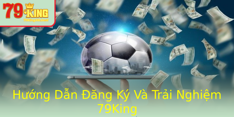 Hướng Dẫn Đăng Ký Và Trải Nghiệm 79King Hướng Dẫn Đăng Ký Và Trải Nghiệm 79King