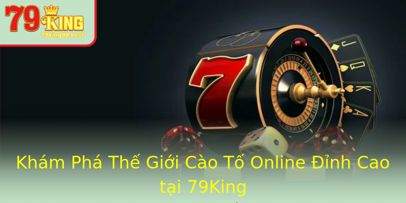 Khám Phá Thế Giới Cào Tố Online Đỉnh Cao tại 79King Khám Phá Thế Giới Cào Tố Online Đỉnh Cao tại 79King