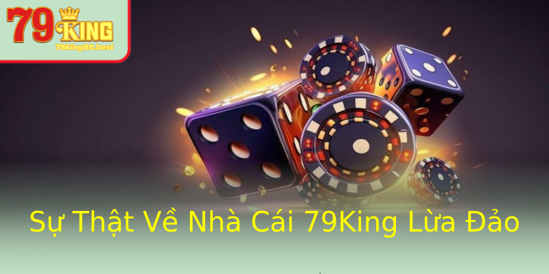 Sự Thật Về Nhà Cái 79King Lừa Đảo