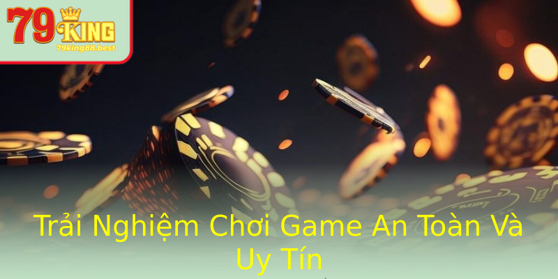 Trải Nghiệm Chơi Game An Toàn Và Uy Tín Trải Nghiệm Chơi Game An Toàn Và Uy Tín